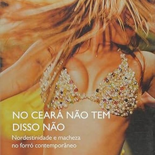 No Ceará não Tem Disso Não. Nordestinidade e Macheza no Forró Contemporâneo