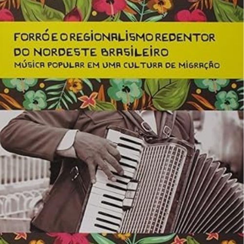 Forró e o Regionalismo Redentor do Nordeste Brasileiro. Música Popular em Uma Cultura de Migração